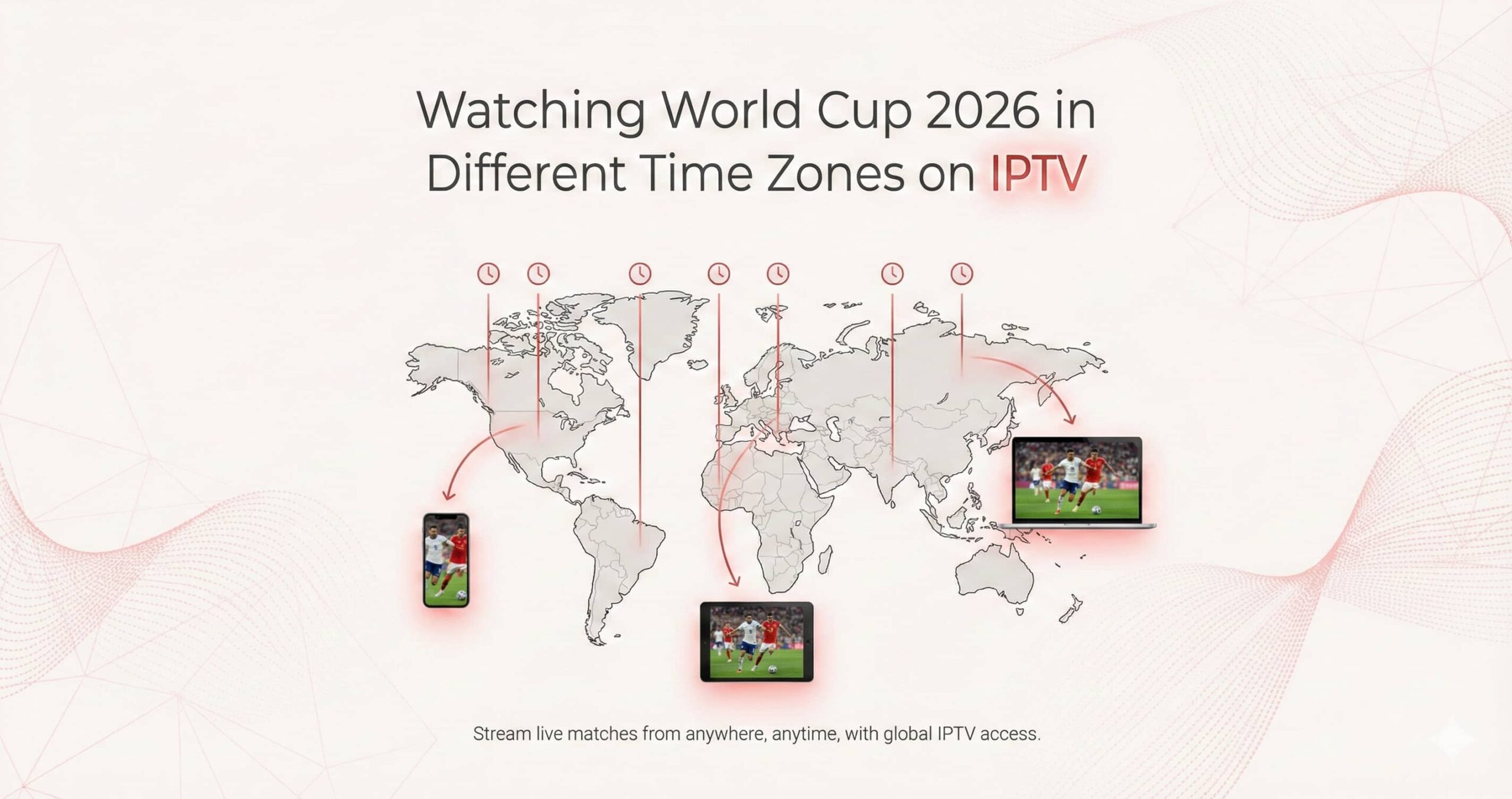 Watching World Cup 2026 in Different Time Zones on IPTV